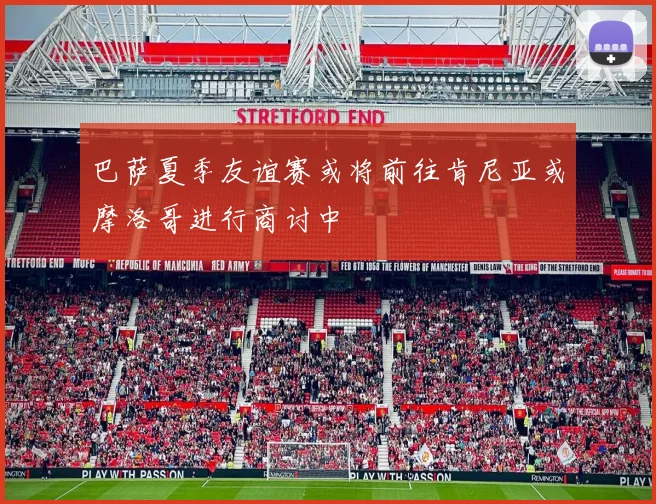 巴萨夏季友谊赛或将前往肯尼亚或摩洛哥进行商讨中